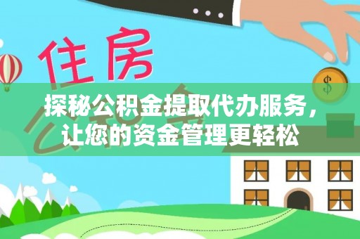黄陂探秘公积金提取代办服务，让您的资金管理更轻松