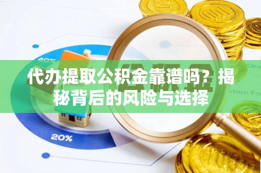 黄陂代办提取公积金靠谱吗？揭秘背后的风险与选择