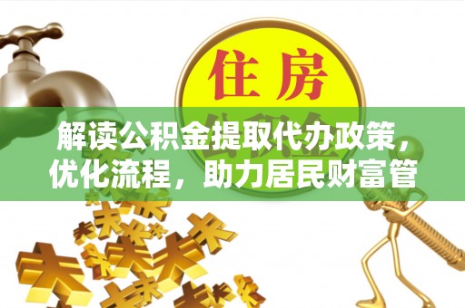 黄陂解读公积金提取代办政策，优化流程，助力居民财富管理