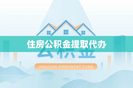 黄陂住房公积金提取代办