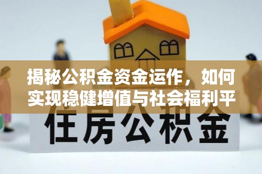 黄陂揭秘公积金资金运作，如何实现稳健增值与社会福利平衡