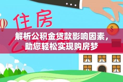 黄陂解析公积金贷款影响因素，助您轻松实现购房梦