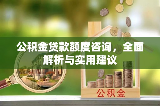 黄陂公积金贷款额度咨询，全面解析与实用建议