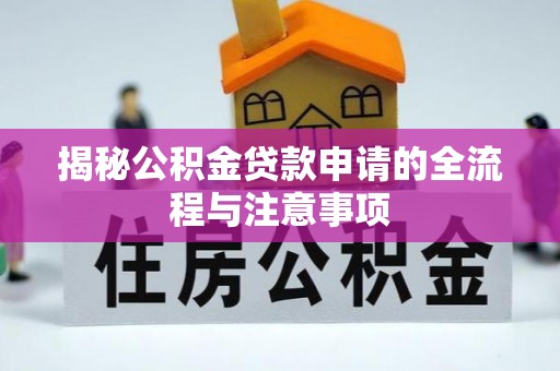 黄陂揭秘公积金贷款申请的全流程与注意事项