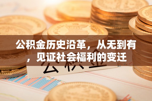 黄陂公积金历史沿革，从无到有，见证社会福利的变迁