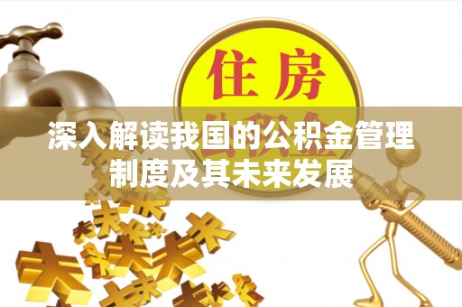 黄陂深入解读我国的公积金管理制度及其未来发展