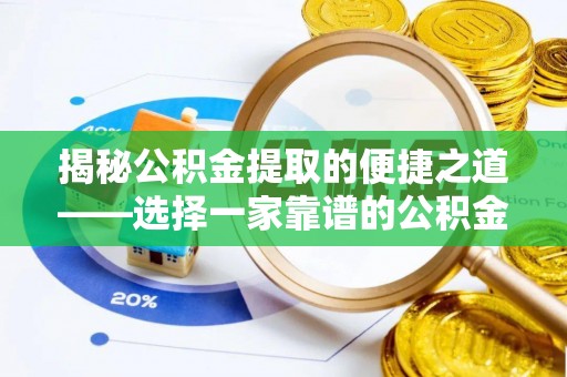 黄陂揭秘公积金提取的便捷之道——选择一家靠谱的公积金提取代办公司