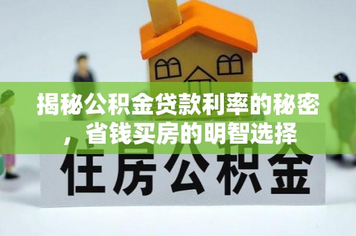 黄陂揭秘公积金贷款利率的秘密，省钱买房的明智选择