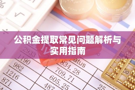 黄陂公积金提取常见问题解析与实用指南