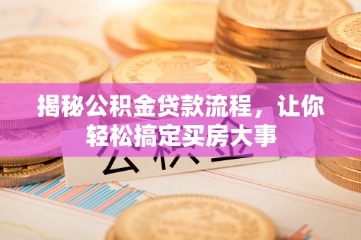 黄陂揭秘公积金贷款流程，让你轻松搞定买房大事