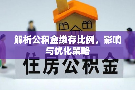 黄陂解析公积金缴存比例，影响与优化策略