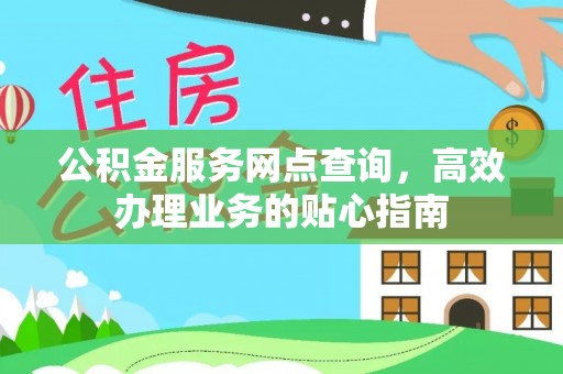 黄陂公积金服务网点查询，高效办理业务的贴心指南