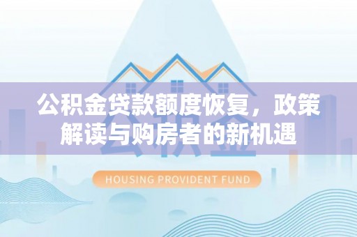 黄陂公积金贷款额度恢复，政策解读与购房者的新机遇