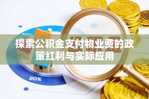 黄陂探索公积金支付物业费的政策红利与实际应用
