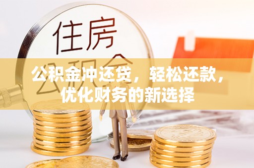 黄陂公积金冲还贷，轻松还款，优化财务的新选择