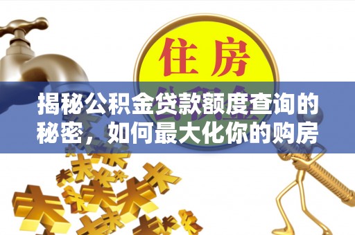 黄陂揭秘公积金贷款额度查询的秘密，如何最大化你的购房资金？