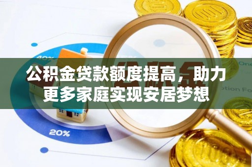 黄陂公积金贷款额度提高，助力更多家庭实现安居梦想