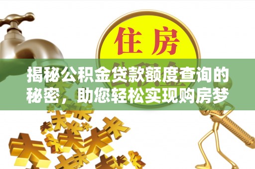 黄陂揭秘公积金贷款额度查询的秘密，助您轻松实现购房梦想