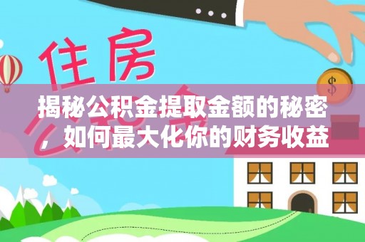 黄陂揭秘公积金提取金额的秘密，如何最大化你的财务收益