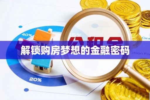 黄陂解锁购房梦想的金融密码
