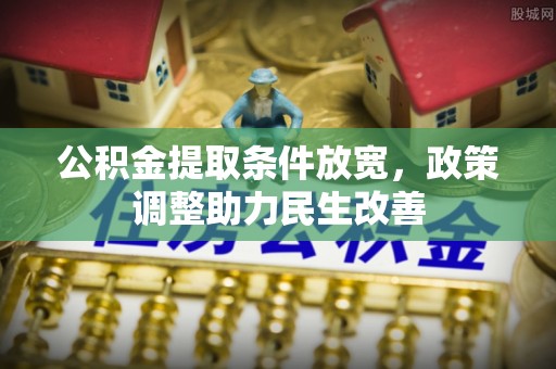 黄陂公积金提取条件放宽，政策调整助力民生改善