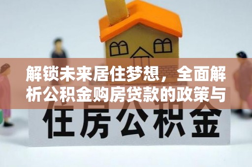 黄陂解锁未来居住梦想，全面解析公积金购房贷款的政策与优势