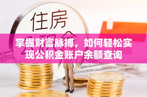 黄陂掌握财富脉搏，如何轻松实现公积金账户余额查询