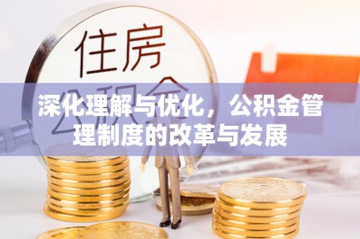 黄陂深化理解与优化，公积金管理制度的改革与发展
