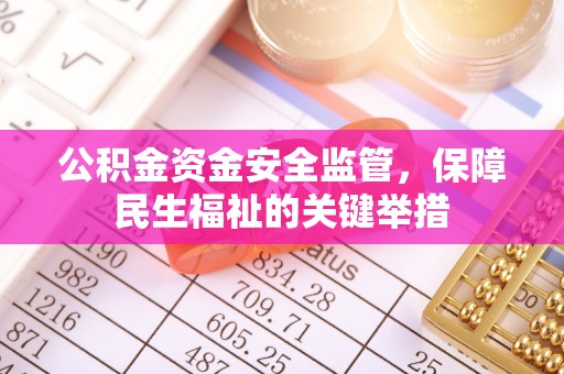 黄陂公积金资金安全监管，保障民生福祉的关键举措