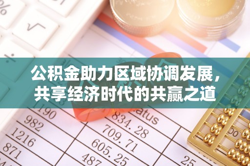 黄陂公积金助力区域协调发展，共享经济时代的共赢之道