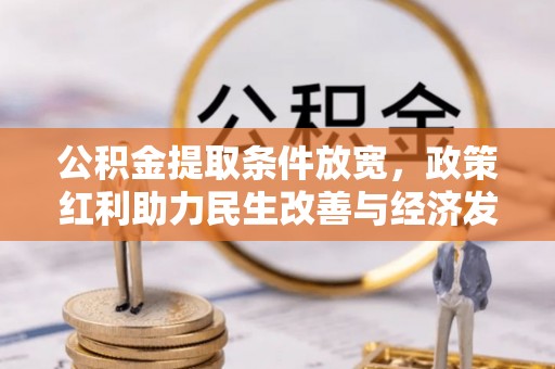 黄陂公积金提取条件放宽，政策红利助力民生改善与经济发展