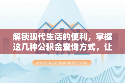 黄陂解锁现代生活的便利，掌握这几种公积金查询方式，让理财更轻松