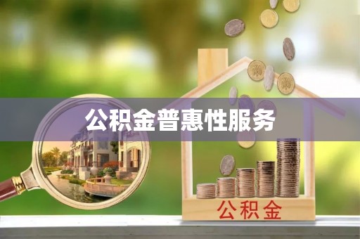 黄陂公积金普惠性服务