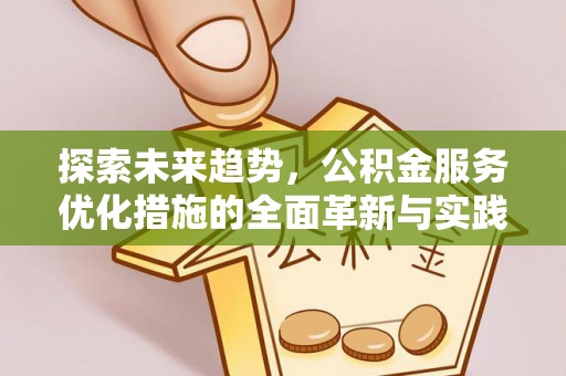 黄陂探索未来趋势，公积金服务优化措施的全面革新与实践