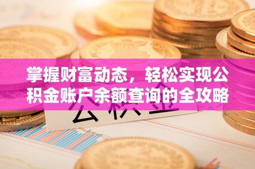 黄陂掌握财富动态，轻松实现公积金账户余额查询的全攻略