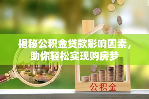 黄陂揭秘公积金贷款影响因素，助你轻松实现购房梦