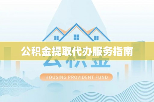 黄陂公积金提取代办服务指南