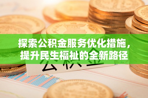 黄陂探索公积金服务优化措施，提升民生福祉的全新路径