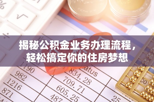 黄陂揭秘公积金业务办理流程，轻松搞定你的住房梦想