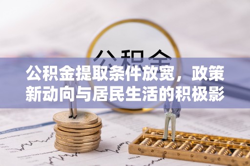 黄陂公积金提取条件放宽，政策新动向与居民生活的积极影响