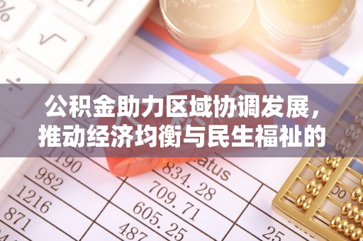黄陂公积金助力区域协调发展，推动经济均衡与民生福祉的双赢之道