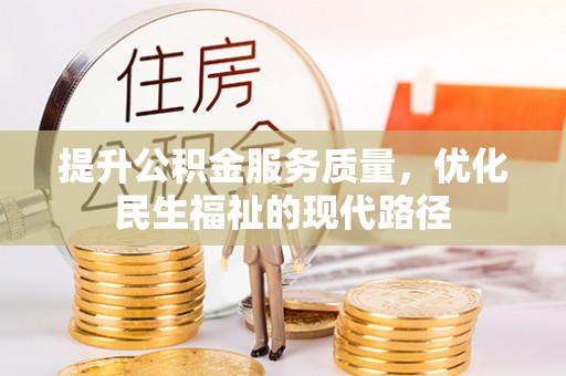 黄陂提升公积金服务质量，优化民生福祉的现代路径