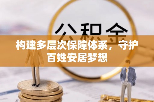 黄陂构建多层次保障体系，守护百姓安居梦想