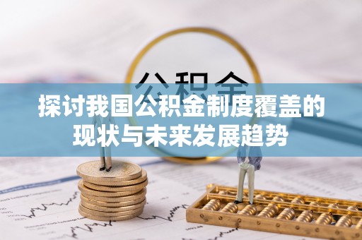 黄陂探讨我国公积金制度覆盖的现状与未来发展趋势