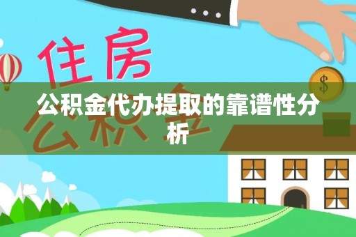 黄陂公积金代办提取的靠谱性分析