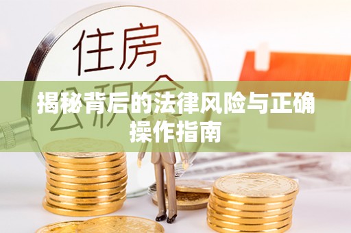 黄陂揭秘背后的法律风险与正确操作指南