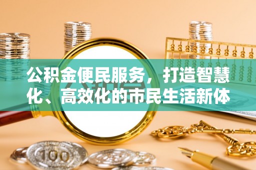 黄陂公积金便民服务，打造智慧化、高效化的市民生活新体验