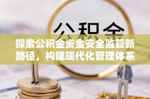 黄陂探索公积金资金安全监管新路径，构建现代化管理体系