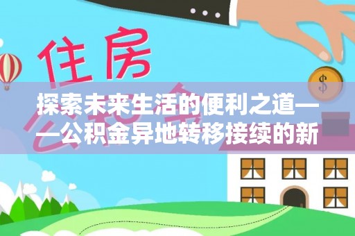 黄陂探索未来生活的便利之道——公积金异地转移接续的新篇章