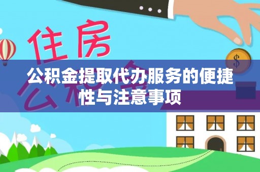 黄陂公积金提取代办服务的便捷性与注意事项